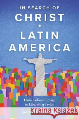 In Search of Christ in Latin America: From Colonial Image to Liberating Savior Samuel Escobar 9781783686599 Langham Global Library - książka