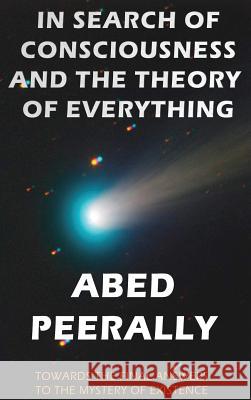 In Search of Consciousness and the Theory of Everything: Towards the Final Answers to the Mystery of Existence Abed Peerally 9780995174962 Abed Peerally - książka