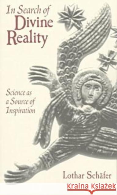 In Search of Divine Reality: Science as a Source of Inspiration Schäfer, Lothar 9781557284686 University of Arkansas Press - książka