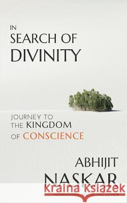 In Search of Divinity: Journey to The Kingdom of Conscience Naskar, Abhijit 9781539562672 Createspace Independent Publishing Platform - książka