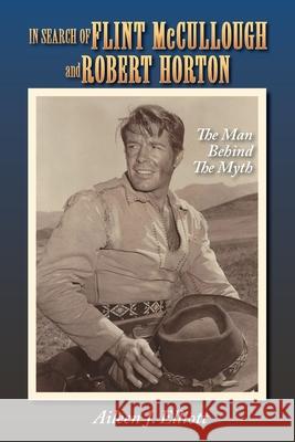In Search of Flint McCullough and Robert Horton: The Man Behind the Myth Aileen J. Elliott Boyd Magers 9781629337913 BearManor Media - książka