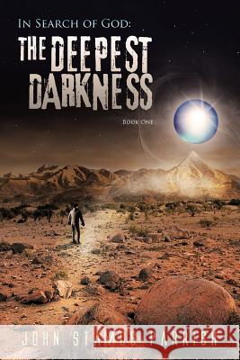 In Search of God: The Deepest Darkness Book 1 Parrish, John Stamos 9781462052417 iUniverse.com - książka