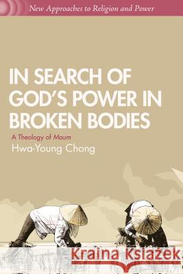 In Search of God's Power in Broken Bodies: A Theology of Maum Chong, H. 9781137334503 Palgrave MacMillan - książka