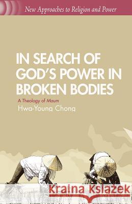 In Search of God's Power in Broken Bodies: A Theology of Maum Chong, H. 9781349462773 Palgrave MacMillan - książka