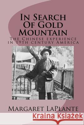 In Search Of Gold Mountain: The Chinese experience in19th century America Laplante, Margaret 9781456426002 Createspace - książka