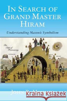 In Search of Grand Master Hiram: Understanding Masonic Symbolism John R. Heisner 9781627350013 AME LLC - książka