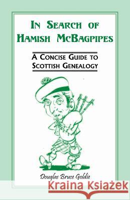 In Search of Hamish McBagpipes: A Concise Guide to Scottish Genealogy Douglas Bruce Goldie 9781556135972 Heritage Books - książka