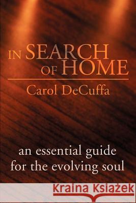 In Search of Home: An Essential Guide for the Evolving Soul Decuffa, Carol 9780595162864 Writer's Showcase Press - książka