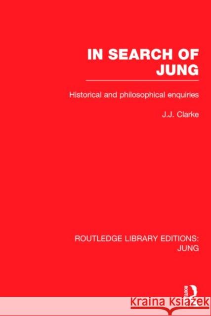 In Search of Jung (Rle: Jung): Historical and Philosophical Enquiries J. J. Clarke   9781138794740 Taylor and Francis - książka