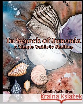 In Search Of Junonia: A Simple Guide To Shelling Sullivan, Elizabeth 9781440428265 Createspace - książka