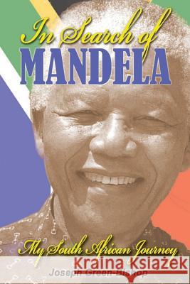 In Search of Mandela: My South African Journey Joseph Green-Bishop 9781726417754 Createspace Independent Publishing Platform - książka