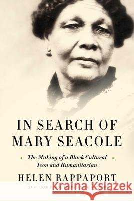 In Search of Mary Seacole: The Making of a Black Cultural Icon and Humanitarian Rappaport, Helen 9781639362745 Pegasus Books - książka