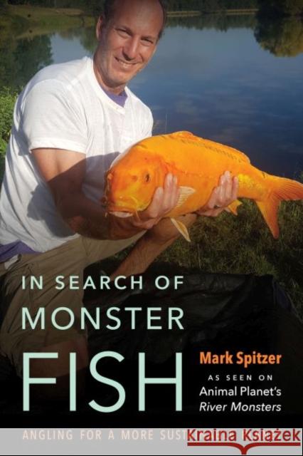 In Search of Monster Fish: Angling for a More Sustainable Planet Mark Spitzer 9781496211880 University of Nebraska Press - książka