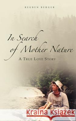 In Search of Mother Nature: A True Love Story Reuben Berger 9781467956093 Createspace - książka