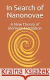 In Search of Nanonovae: A New Theory of Element Formation Edward Esko 9781729780169 Createspace Independent Publishing Platform