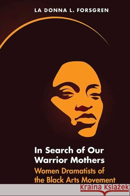 In Search of Our Warrior Mothers: Women Dramatists of the Black Arts Movement La Donna Forsgren 9780810136939 Northwestern University Press - książka