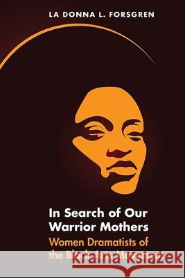 In Search of Our Warrior Mothers: Women Dramatists of the Black Arts Movement La Donna Forsgren 9780810136946 Northwestern University Press - książka