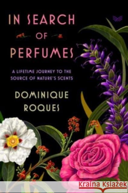 In Search of Perfumes: A Lifetime Journey to the Source of Nature's Scents Dominique Roques 9780063297951 Harpervia - książka