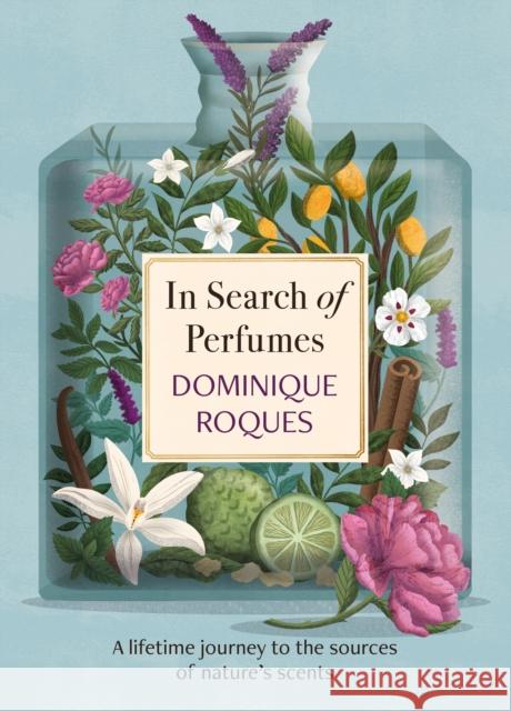 In Search of Perfumes: A lifetime journey to the sources of nature's scents Dominique Roques 9781914495694 Welbeck Publishing - książka