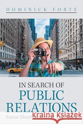 In Search of Public Relations: Some Short Stories & Tall Tales Dominick Forte 9781984551726 Xlibris Us - książka