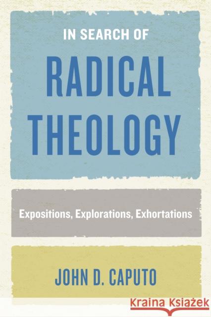 In Search of Radical Theology: Expositions, Explorations, Exhortations John D. Caputo 9780823289189 Fordham University Press - książka