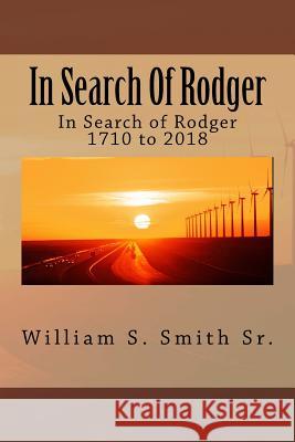 In Search Of Rodger: In Search of Rodger 1710 to 2017 Smith Sr, William S. 9781978087750 Createspace Independent Publishing Platform - książka