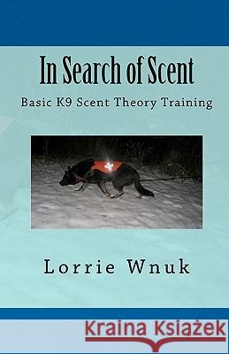 In Search of Scent: Basic K9 Scent Theory Training Lorrie Wnuk 9781453620588 Createspace - książka