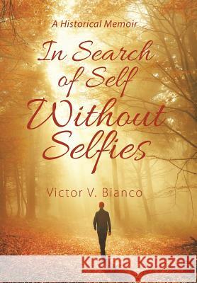 In Search of Self Without Selfies: A Historical Memoir Victor V Bianco 9781984514516 Xlibris Us - książka