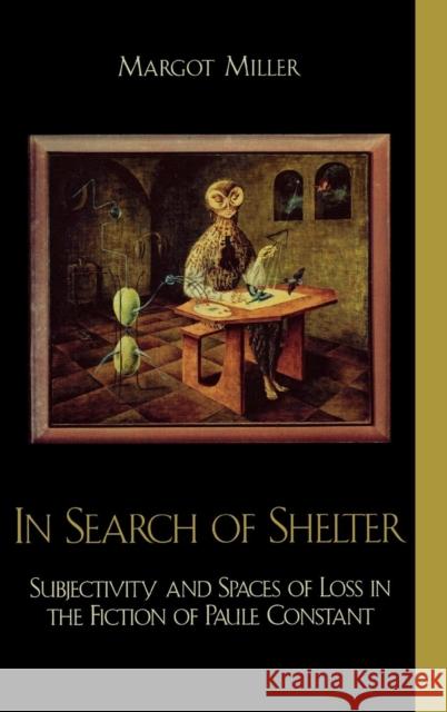 In Search of Shelter: Subjectivity and Spaces of Loss in the Fiction of Paule Constant Miller, Margot 9780739105573 Lexington Books - książka