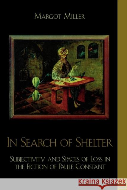 In Search of Shelter: Subjectivity and Spaces of Loss in the Fiction of Paule Constant Miller, Margot 9780739107768 Lexington Books - książka