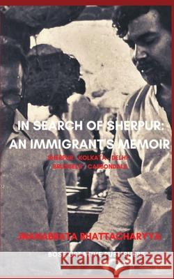 In Search of Sherpur: An Immigrant's Memoir Jnanabrata Bhattacharyya 9783907328132 Bose Creative Publishers - książka