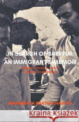 In Search of Sherpur: An Immigrant's Memoir Jnanabrata Bhattacharyya 9783907328194 Bose Creative Publishers - książka