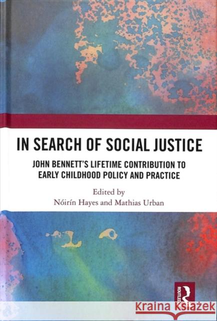 In Search of Social Justice: John Bennett's Lifetime Contribution to Early Childhood Policy and Practice Noirin Hayes Mathias Urban 9781138204959 Routledge - książka