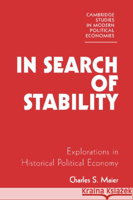 In Search of Stability: Explorations in Historical Political Economy Maier, Charles S. 9780521346986 Cambridge University Press - książka