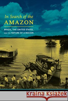 In Search of the Amazon: Brazil, the United States, and the Nature of a Region Seth Garfield 9780822355854 Duke University Press - książka