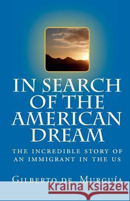 In Search of the American Dream: The incredible story of an immigrant in the US De Murguia, Gilberto 9781453853979 Createspace - książka