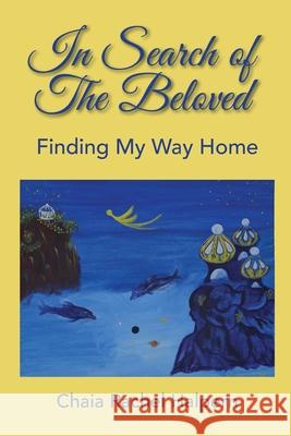 In Search of The Beloved: Finding My Way Home Chaia Rachel Halpern   9780578559551 Carol Chaia Halpern - książka