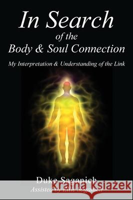 In Search of the Body & Soul Connection: My Interpretation & Understanding of the Link Duke Saganich 9781977222114 Outskirts Press - książka