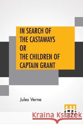 In Search Of The Castaways Or The Children Of Captain Grant: From The Works Of Jules Verne Edited By Charles F. Horne, Ph.D. Jules Verne Charles F. Horne 9789353361808 Lector House - książka