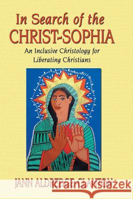 In Search of the Christ-Sophia: An Inclusive Christology for Liberating Christians Jann Aldredge-Clanton 9781571687876 Eakin Press - książka