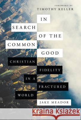 In Search of the Common Good: Christian Fidelity in a Fractured World Jake Meador 9780830845545 IVP Books - książka