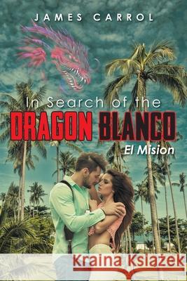 In Search of the Dragon Blanco, El Mision James Carrol 9781643674209 Urlink Print & Media, LLC - książka
