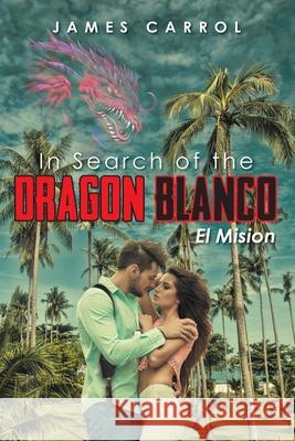 In Search of the DRAGON BLANCO El Mision James Carrol 9781956096163 Agar Publishing - książka