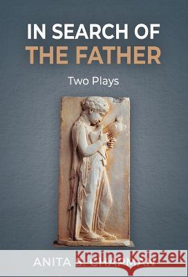 In Search of the Father: Two Plays Anita S Chapman 9781685030537 Chiron Publications - książka