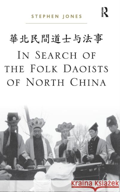 In Search of the Folk Daoists of North China Stephen Jones   9781409406150 Ashgate Publishing Limited - książka