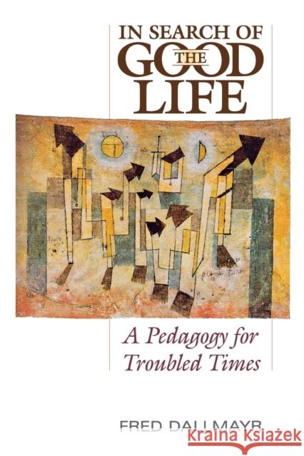 In Search of the Good Life: A Pedagogy for Troubled Times Dallmayr, Fred 9780813166285 University Press of Kentucky - książka