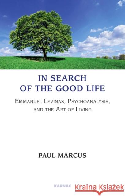 In Search of the Good Life: Emmanuel Levinas, Psychoanalysis and the Art of Living Paul Marcus 9781855757233 Karnac Books - książka