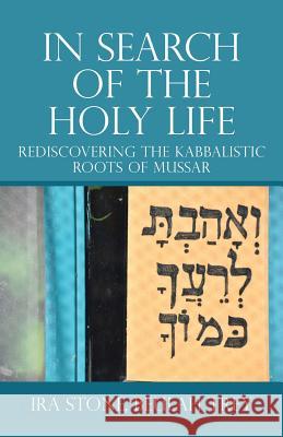 In Search of the Holy Life: Rediscovering the Kabbalistic Roots of Mussar Ira Stone Beulah Trey 9781532069802 iUniverse - książka