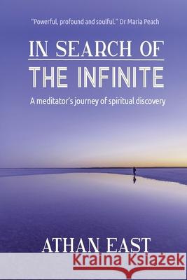 In Search of The Infinite: A meditator's journey of spiritual discovery Athan East 9780995133365 Attar Books - książka