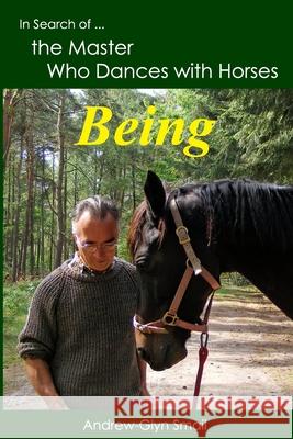 In Search of the Master Who Dances with Horses: Being Andrew-Glyn Smail 9789491951152 Horses and Humans Publications - książka